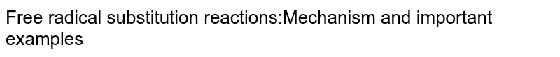 Free radical substitution reactions:Mechanism and important examples