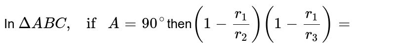 In `DeltaABC, if A=90^@`then`(1-r_1/r_2)(1-r_1/r_3)=`