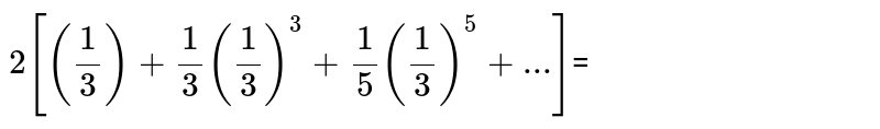 2[((1)/(3))+(1)/(3)((1)/(3))^(3)+(1)/(5)((1)/(3))^(5)+...] =
