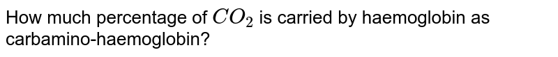 How much percentage of CO_(2) is carried by haemoglobin as carbamino-haemoglobin?