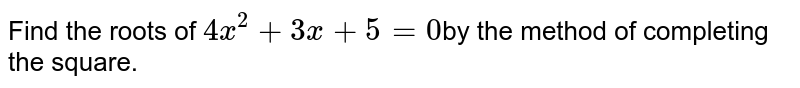 Find the roots of `4x^2+3x+5=0`by the method of completing the square.