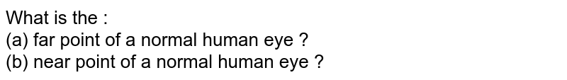 What is the : <br> (a) far point of a normal human eye ? <br> (b) near point of a normal human eye ?