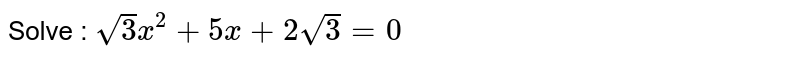 Solve : `sqrt(3)x^(2)+5x+2sqrt(3)=0` 