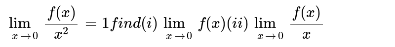 `lim_(x->0)(f(x))/(x^2)=1` find `(i)lim_(x->0)f(x)(ii)lim_(x->0)(f(x))/x`