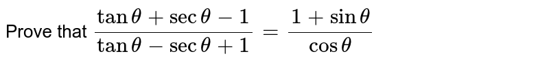 Prove that `(tantheta +sectheta -1)/(tantheta-sectheta+1)=(1+sintheta)/costheta`