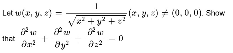 Let W X Y Z 1 Sqrt X 2 Y 2 Z 2 X Y Z 0 0 0 Show That Del 2 W Delx 2 Del 2 W Dely 2 Del 2 W Delz 2 0