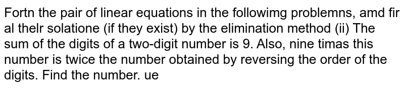 The sum of the digits of a two-digit number is 9. Also, nine times this number is twice the number obtained by reversing the order of the digits. Find the number. 