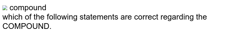 compound which of the following statements are correct regarding the COMPOUND.