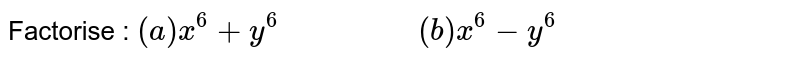 Factorise : (a) x^(6)+y^(6) " " (b) x^(6)-y^(6)