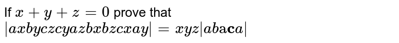If x+y+z=0 prove that |a x b y c z c y a z b x b z c x a y|=x y z|a b cc a bb c a|