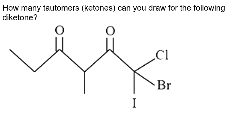 How many tautomers (ketones) can you draw for the following diketone?