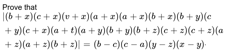 Prove that (b+x)(c+x),(v+x)(a+x),(a+x)(b+x)(b+y)(c+y),(c+x)(a+t),(a+y)(b+y)(b+z)(c+z),(c+z)(a+z),(a+z)(b+z)]|=(b-c)(c-a)(y-z)(x-y)