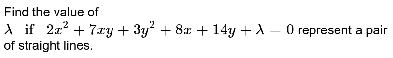 Find the value of `lambdaif2x^2+7x y+3y^2+8x+14 y+lambda=0`
represent a pair of straight lines.