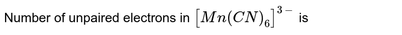 Number of unpaired electrons in [Mn(CN)_(6)]^(3-) is