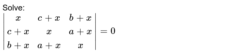 Solve: abs[[x,c+x,b+x],[c+x,x,a+x],[b+x,a+x,x]]=0