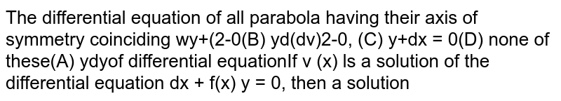The differential equation of all parabola having their axis of symmetry coinciding with the x-axis is  