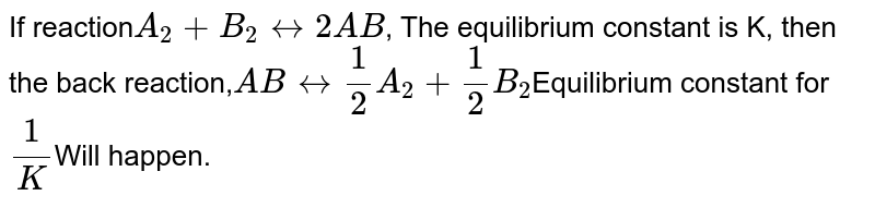 If Equilibrium Constant For The Reaction A2 + B2 ⇋ 2AB Is K Then