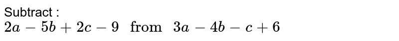 Subtract : 2a - 5b + 2c - 9" from "3a - 4b - c + 6