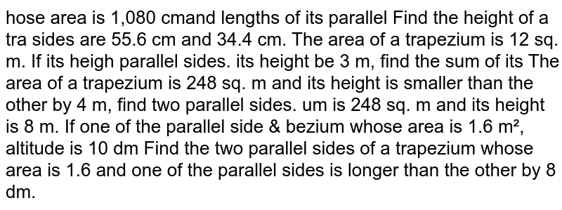 Find the height of the trapezium whose area is 1080 `cm^2` and lengths of its parallel sides are `55.6 cm` and `34.4 cm`
