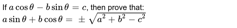 If `acostheta-bsintheta=c`, then prove that: <br> `asintheta+bcostheta=+-sqrt(a^(2)+b^(2)-c^(2))`
