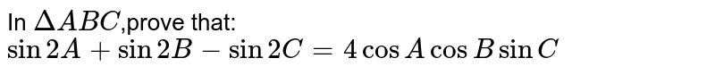 In `DeltaABC`,prove that:  `sin2A + sin2B-sin2C=4cosA cosB sinC` 