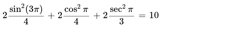 `2sin^(2)(3pi)/(4) + 2cos^(2)pi/4+2sec^(2)pi/3=10`