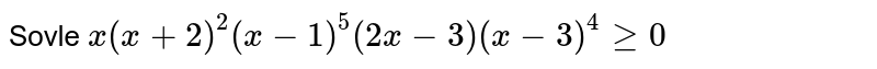 Sovle x(x+2)^2(x-1)^5 (2x-3)(x-3)^4 ge 0
