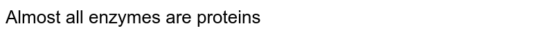 Almost all enzymes are proteins
