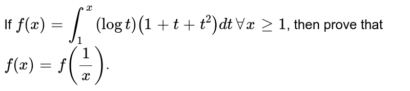 If `f(x)=int_(1)^(x)(logt)(1+t+t^(2))dt AAxge1`, then prove that `f(x)=f(1/x)`.
