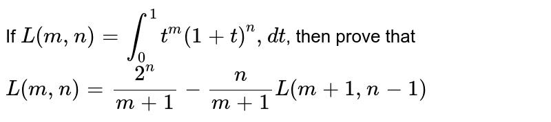 If L(m,n)=int_(0)^(1)t^(m)(1+t)^(n),dt , then prove that L(m,n)=(2^(n))/(m+1)-n/(m+1)L(m+1,n-1)