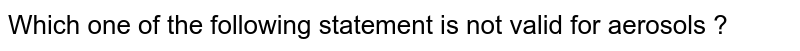 Which one of the following statement is not valid for aerosols ?