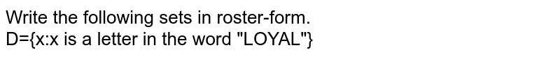 Write the following sets in roster-form. <br> D={x:x is a letter in the word "LOYAL"}