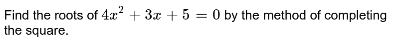 Find the roots of `4x^(2) + 3x + 5 = 0` by the method of completing the square.