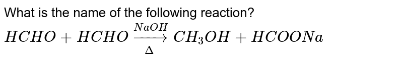 What is the name of the following reaction? HCHO+HCHOoverset(NaOH)underset(Delta)rarrCH_3OH+HCOONa