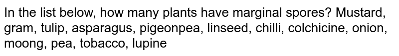 In the list below, how many plants have marginal spores? Mustard, gram, tulip, asparagus, pigeonpea, linseed, chilli, colchicine, onion, moong, pea, tobacco, lupine