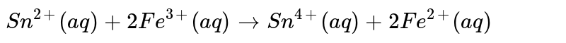 In the following redox reactions, identify the oxidation half -reactions and reduction half -reactions along with the oxidants and and reductants. Sn^(2+)(aq)+2Fe^(3+)(aq)toSn^(4+)(aq)+2Fe^(2+)(aq)