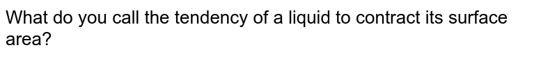 What do you call the tendency of a liquid to contract its surface area?