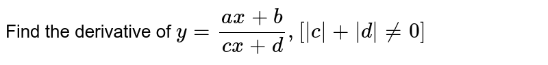 Find the derivative of `y = (ax + b)/(cx + d),[|c| + |d| != 0]`