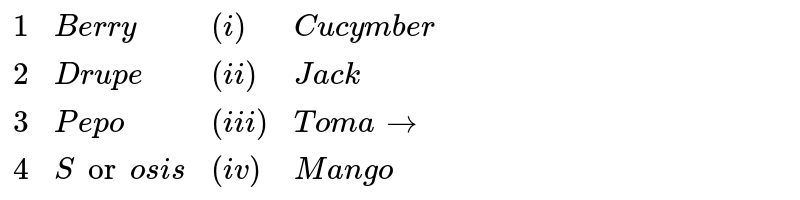 {:(1,"Berry",(i),"Cucymber"),(2,"Drupe",(ii),"Jack"),(3,"Pepo",(iii),"Tomato"),(4,"Sorosis",(iv),"Mango"):}