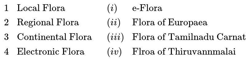 {:(1,"Local Flora",(i),"e-Flora"),(2,"Regional Flora",(ii),"Flora of Europaea "),(3,"Continental Flora ",(iii),"Flora of Tamilnadu Carnatic "),(4,"Electronic Flora ",(iv),"Flroa of Thiruvannmalai"):}