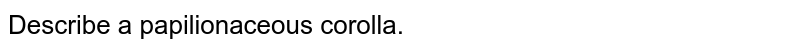 Describe a papilionaceous corolla.