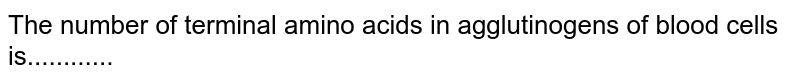 The number of terminal amino acids in agglutinogens of blood cells is............