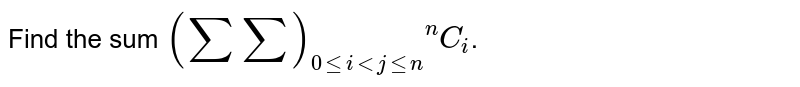 Find the sum `(sumsum)_(0leiltjlen) ""^(n)C_(i)`.