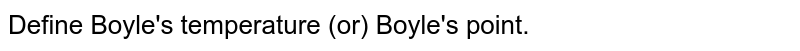 Define Boyle's temperature (or) Boyle's point. 