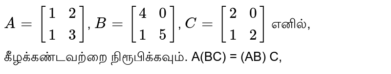 A = [[1, 2], [1, 3]] , B = [[4, 0], [1, 5]] , C = [[2, 0], [1, 2]] If so, prove the following. A (BC) = (AB) C,
