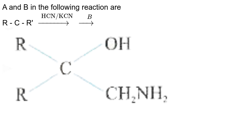 A and B in the following reaction are R - C - R' overset("HCN/KCN")(rarr) overset(B)(rarr)