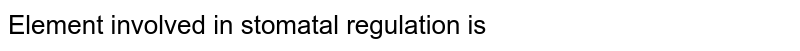 Element involved in stomatal regulation is