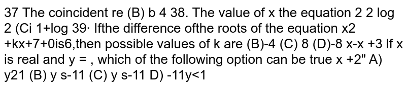 If the difference of the roots of the equation x^(2)+kx+7=0 is 6, then possible values of k are k are (A)4(B)-4(C)8 )- -8