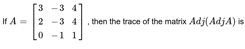 If A={:[(1,2),(3,4)]:}," then: " adj(adjA)=