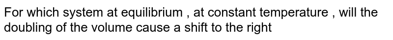 For which system at equilibrium , at constant temperature , will the doubling of the volume cause a shift to the right